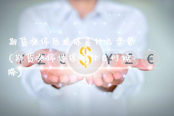 期货涨停后提保是什么意思(期货涨停提保后什么时候降)_https://www.xmqjcw.com_期货百科_第1张