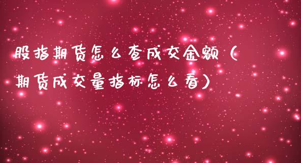 股指期货怎么查成交金额（期货成交量指标怎么看）_https://www.xmqjcw.com_期货投资_第1张