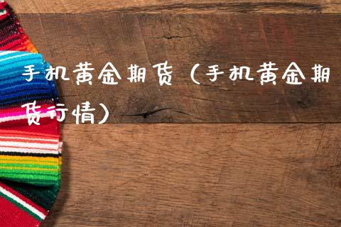 手机黄金期货（手机黄金期货行情）_https://www.xmqjcw.com_期货投资_第1张