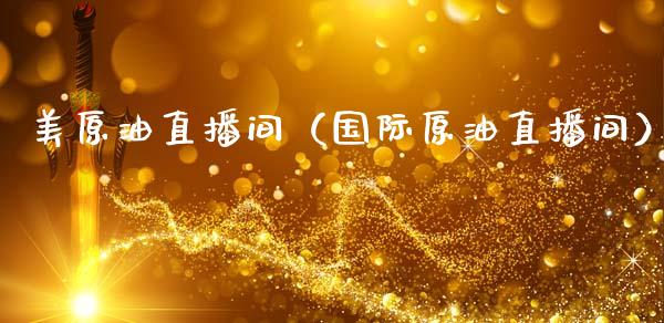 美原油直播间（国际原油直播间）_https://www.xmqjcw.com_期货行情_第1张
