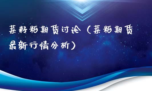 菜籽粕期货讨论（菜粕期货最新行情分析）_https://www.xmqjcw.com_期货行情_第1张