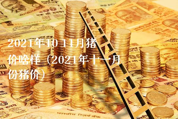 2021年10 11月猪价啥样（2021年十一月份猪价）_https://www.xmqjcw.com_期货投资_第1张