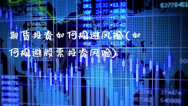 期货投资如何规避风险(如何规避股票投资风险)_https://www.xmqjcw.com_期货直播室_第1张