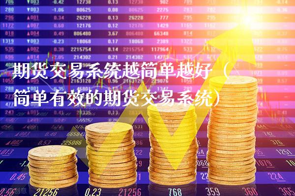 期货交易系统越简单越好（简单有效的期货交易系统）_https://www.xmqjcw.com_期货直播室_第1张