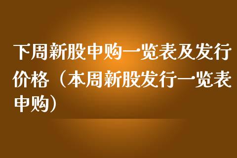 下周新股申购一览表及发行价格（本周新股发行一览表申购）_https://www.xmqjcw.com_期货投资_第1张