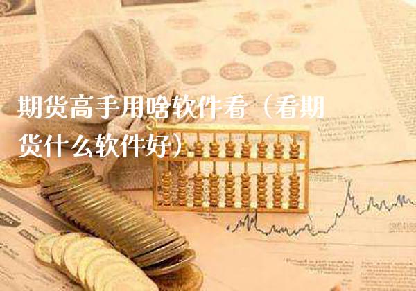 期货高手用啥软件看（看期货什么软件好）_https://www.xmqjcw.com_期货投资_第1张