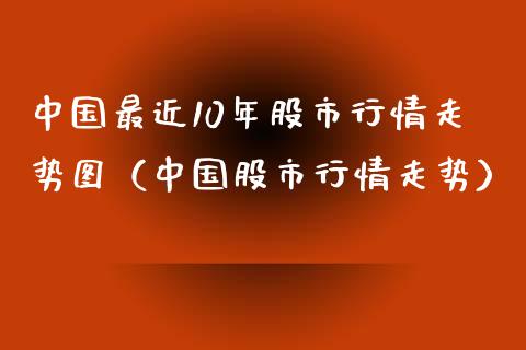 中国最近10年股市行情走势图（中国股市行情走势）_https://www.xmqjcw.com_期货直播室_第1张