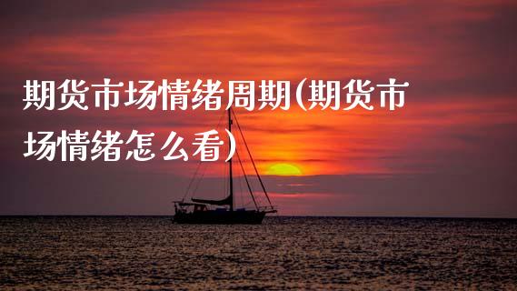 期货市场情绪周期(期货市场情绪怎么看)_期货百科_第1张_秦聚理财 期货市场情绪周期(期货市场情绪怎么看)_https://www.xmqjcw.com_期货百科_第1张
