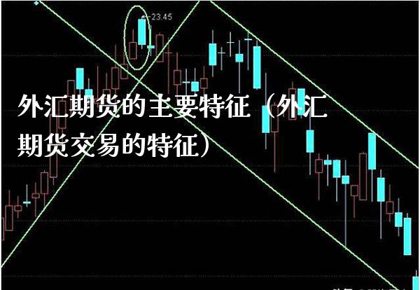 外汇期货的主要特征（外汇期货交易的特征）_https://www.xmqjcw.com_期货行情_第1张