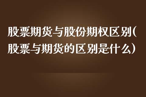 股票期货与股份期权区别(股票与期货的区别是什么)_https://www.xmqjcw.com_期货百科_第1张