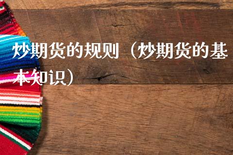 炒期货的规则（炒期货的基本知识）_https://www.xmqjcw.com_期货直播室_第1张