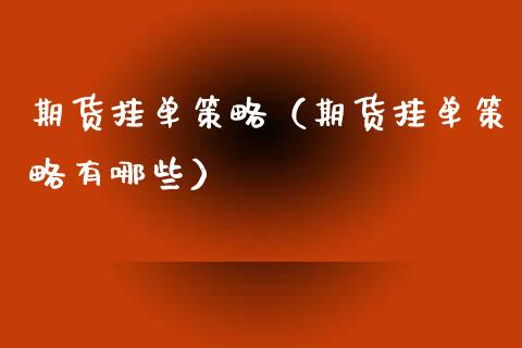 期货挂单策略（期货挂单策略有哪些）_https://www.xmqjcw.com_期货直播室_第1张