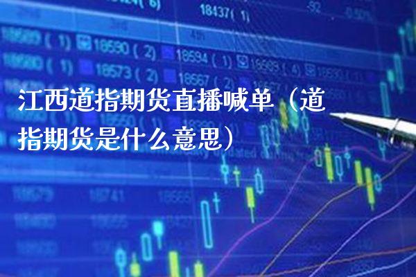 江西道指期货直播喊单（道指期货是什么意思）_https://www.xmqjcw.com_期货投资_第1张