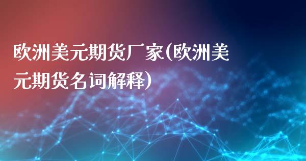 欧洲美元期货厂家(欧洲美元期货名词解释)_https://www.xmqjcw.com_期货开户_第1张
