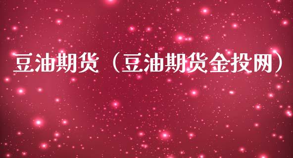豆油期货（豆油期货金投网）_https://www.xmqjcw.com_期货行情_第1张