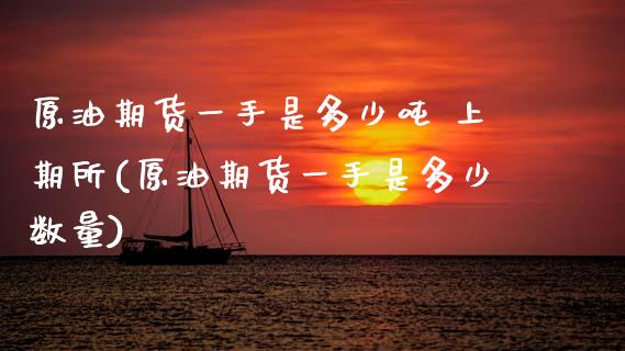 原油期货一手是多少吨 上期所(原油期货一手是多少数量)_https://www.xmqjcw.com_期货直播室_第1张