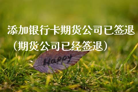 添加***期货公司已签退（期货公司已经签退）_https://www.xmqjcw.com_期货投资_第1张