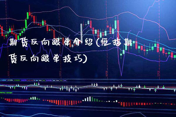 期货反向跟单介绍(恒指期货反向跟单技巧)_https://www.xmqjcw.com_期货百科_第1张