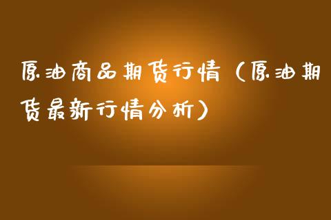 原油商品期货行情（原油期货最新行情分析）_https://www.xmqjcw.com_期货投资_第1张