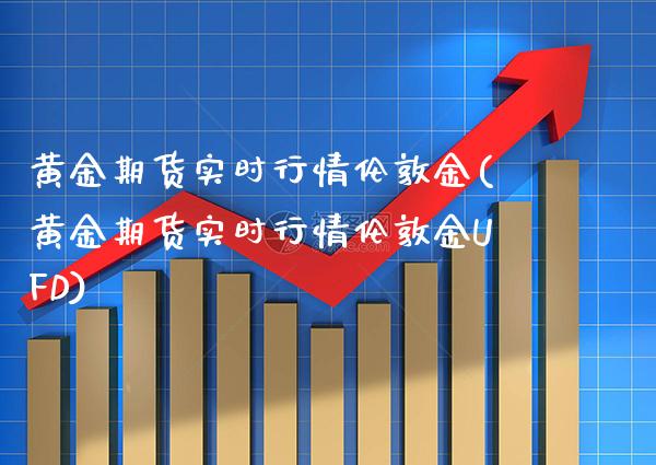 黄金期货实时行情伦敦金(黄金期货实时行情伦敦金UFD)_https://www.xmqjcw.com_期货行情_第1张