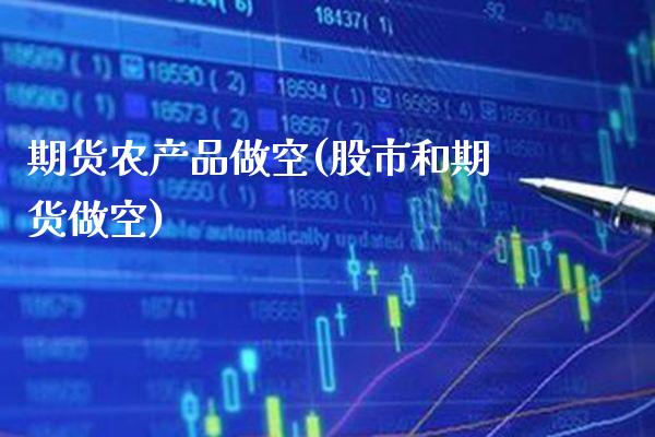 期货农产品做空(股市和期货做空)_https://www.xmqjcw.com_期货百科_第1张