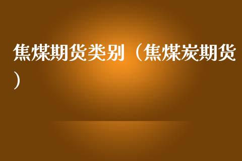 焦煤期货类别（焦煤炭期货）_https://www.xmqjcw.com_期货开户_第1张