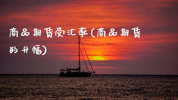商品期货受汇率(商品期货的升幅)_https://www.xmqjcw.com_股票投资_第1张