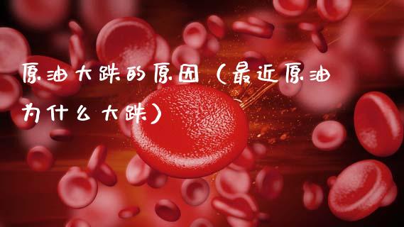 原油大跌的原因（最近原油为什么大跌）_https://www.xmqjcw.com_期货投资_第1张