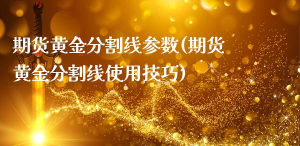 期货黄金分割线参数(期货黄金分割线使用技巧)_https://www.xmqjcw.com_基金理财_第1张