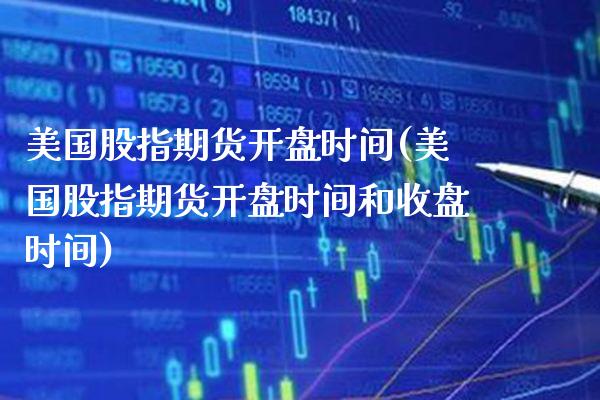 美国股指期货**时间(美国股指期货**时间和收盘时间)_https://www.xmqjcw.com_期货投资_第1张
