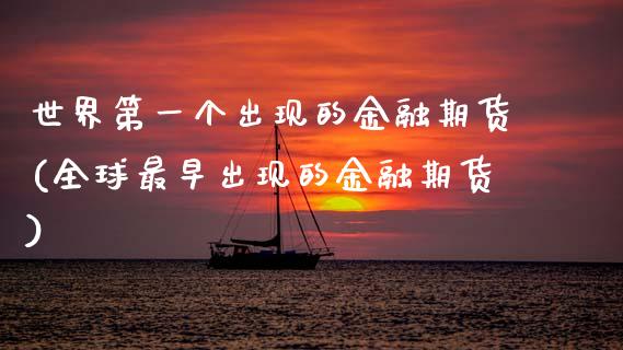 世界第一个出现的金融期货(全球最早出现的金融期货)_https://www.xmqjcw.com_期货行情_第1张