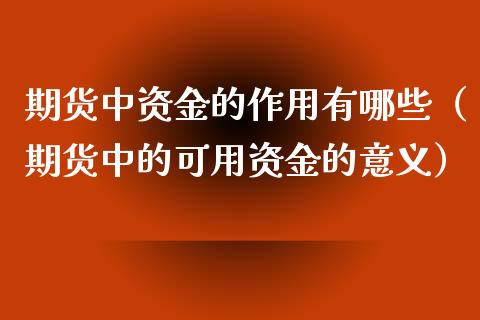 期货中资金的作用有哪些（期货中的可用资金的意义）_https://www.xmqjcw.com_期货直播室_第1张