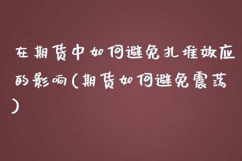 在期货中如何避免扎堆效应的影响(期货如何避免震荡)_https://www.xmqjcw.com_基金理财_第1张