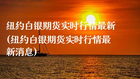 纽约白银期货实时行情最新(纽约白银期货实时行情最新消息)_https://www.xmqjcw.com_期货直播室_第1张