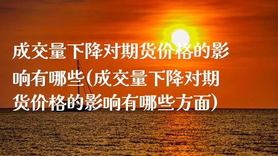 成交量下降对期货价格的影响有哪些(成交量下降对期货价格的影响有哪些方面)_https://www.xmqjcw.com_期货行情_第1张