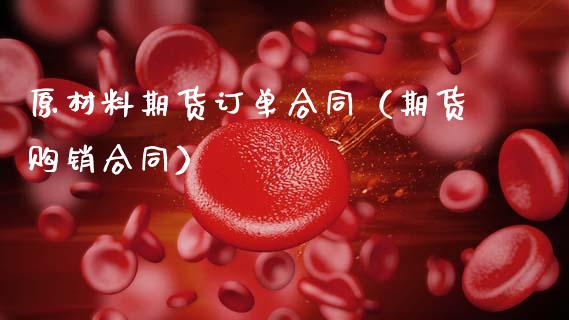 原材料期货订单合同（期货购销合同）_https://www.xmqjcw.com_期货投资_第1张