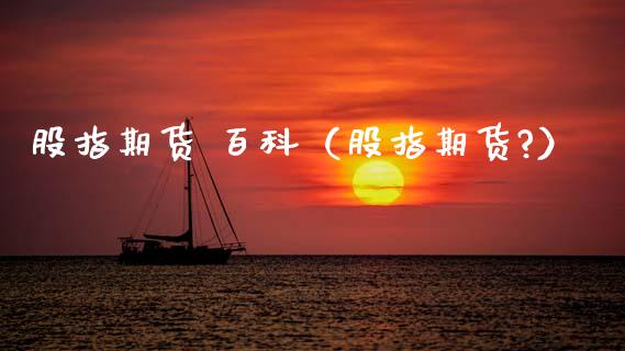 股指期货 百科（股指期货?）_https://www.xmqjcw.com_期货行情_第1张