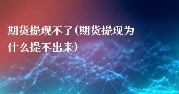 期货提现不了(期货提现为什么提不出来)_https://www.xmqjcw.com_股票投资_第1张