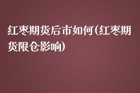 红枣期货后市如何(红枣期货限仓影响)_https://www.xmqjcw.com_期货开户_第1张