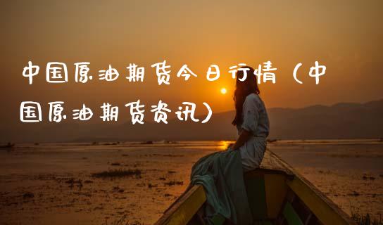 中国原油期货今日行情（中国原油期货资讯）_https://www.xmqjcw.com_期货直播室_第1张