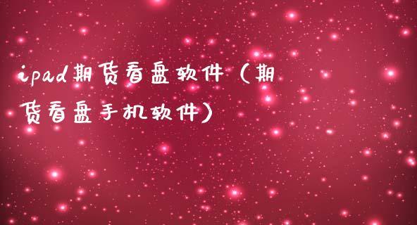 ipad期货看盘软件（期货看盘手机软件）_https://www.xmqjcw.com_期货投资_第1张