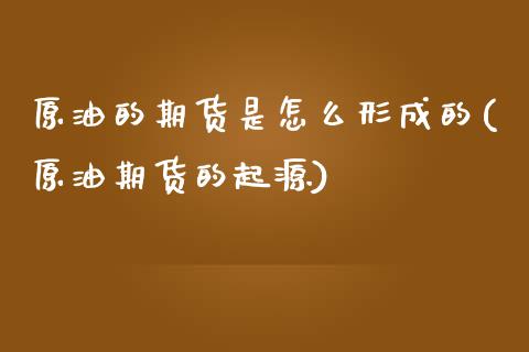 原油的期货是怎么形成的(原油期货的起源)_https://www.xmqjcw.com_期货百科_第1张