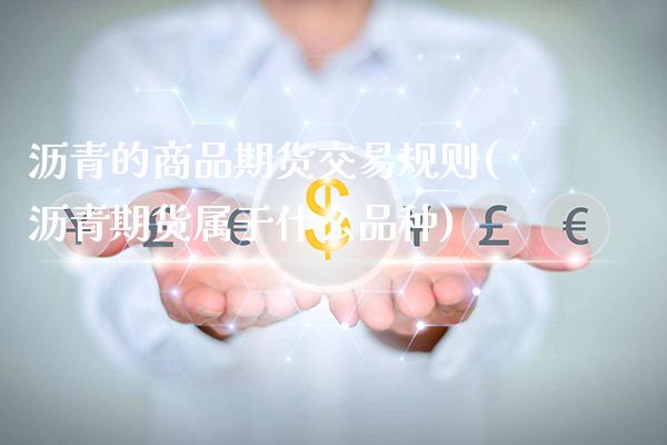 沥青的商品期货交易规则(沥青期货属于什么品种)_https://www.xmqjcw.com_期货投资_第1张