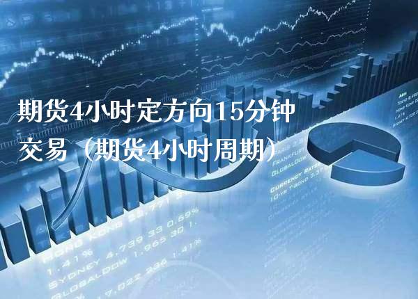期货4小时定方向15分钟交易（期货4小时周期）_https://www.xmqjcw.com_期货直播室_第1张