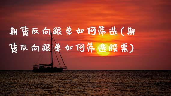 期货反向跟单如何筛选(期货反向跟单如何筛选股票)_https://www.xmqjcw.com_期货百科_第1张