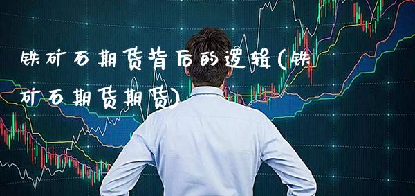 铁矿石期货背后的逻辑(铁矿石期货期货)_https://www.xmqjcw.com_期货百科_第1张
