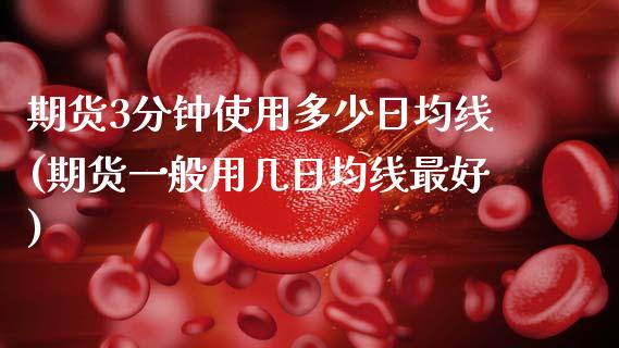 期货3分钟使用多少日均线(期货一般用几日均线最好)_https://www.xmqjcw.com_期货直播室_第1张