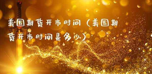 美国期货开市时间（美国期货开市时间是多少）_https://www.xmqjcw.com_期货行情_第1张