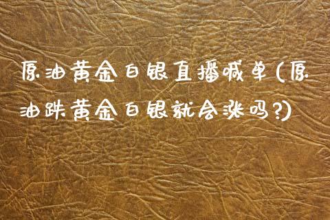 原油黄金白银直播喊单(原油跌黄金白银就会涨吗?)_https://www.xmqjcw.com_期货百科_第1张