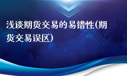 浅谈期货交易的易错性(期货交易误区)_https://www.xmqjcw.com_期货行情_第1张
